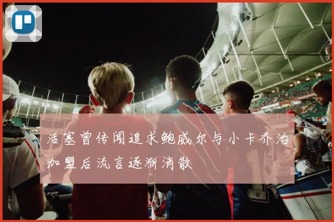 活塞曾传闻追求鲍威尔与小卡乔治加盟后流言逐渐消散
