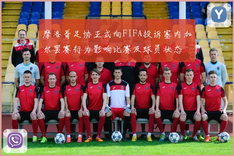 摩洛哥足协正式向FIFA投诉塞内加尔罢赛行为影响比赛及球员状态